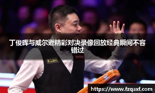 丁俊晖与威尔逊精彩对决录像回放经典瞬间不容错过