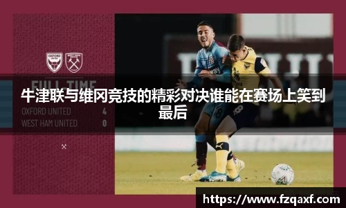 牛津联与维冈竞技的精彩对决谁能在赛场上笑到最后